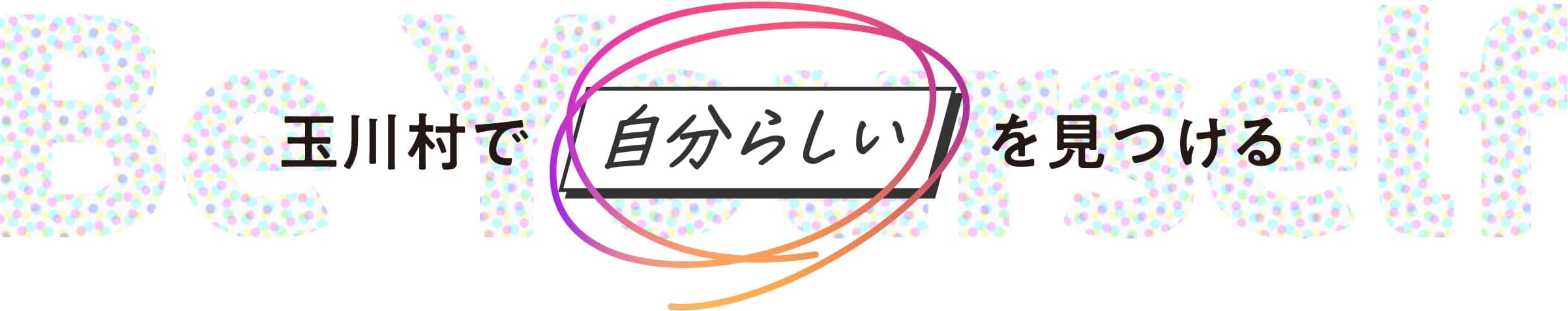 玉川村で「自分らしい」を見つける。